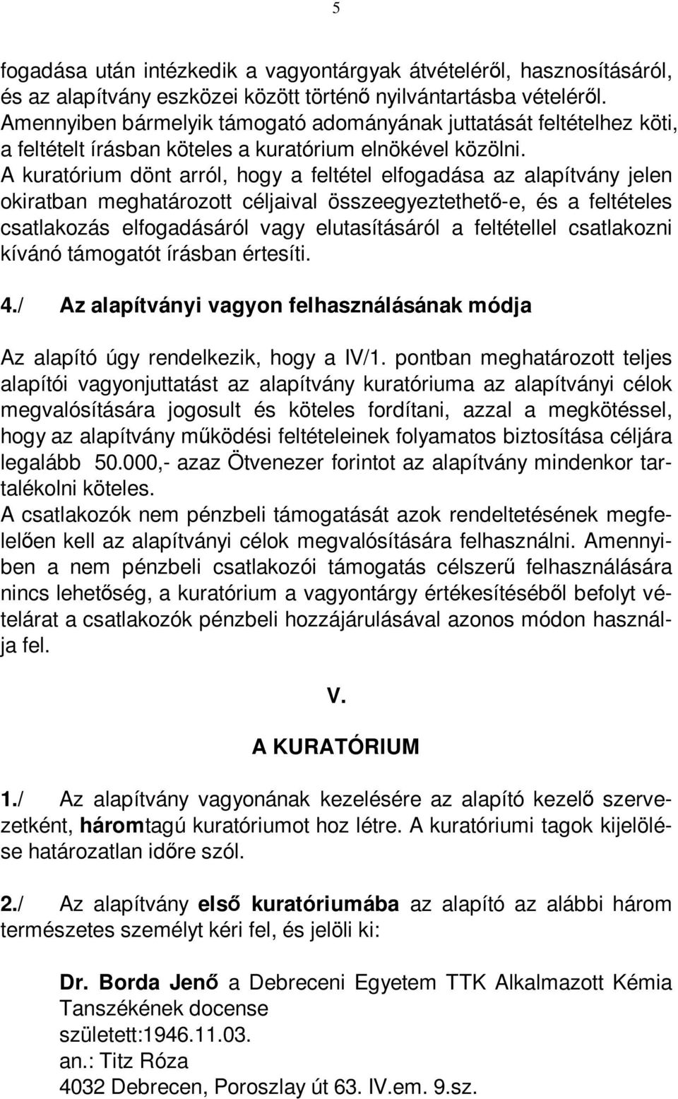 A kuratórium dönt arról, hogy a feltétel elfogadása az alapítvány jelen okiratban meghatározott céljaival összeegyeztethet-e, és a feltételes csatlakozás elfogadásáról vagy elutasításáról a