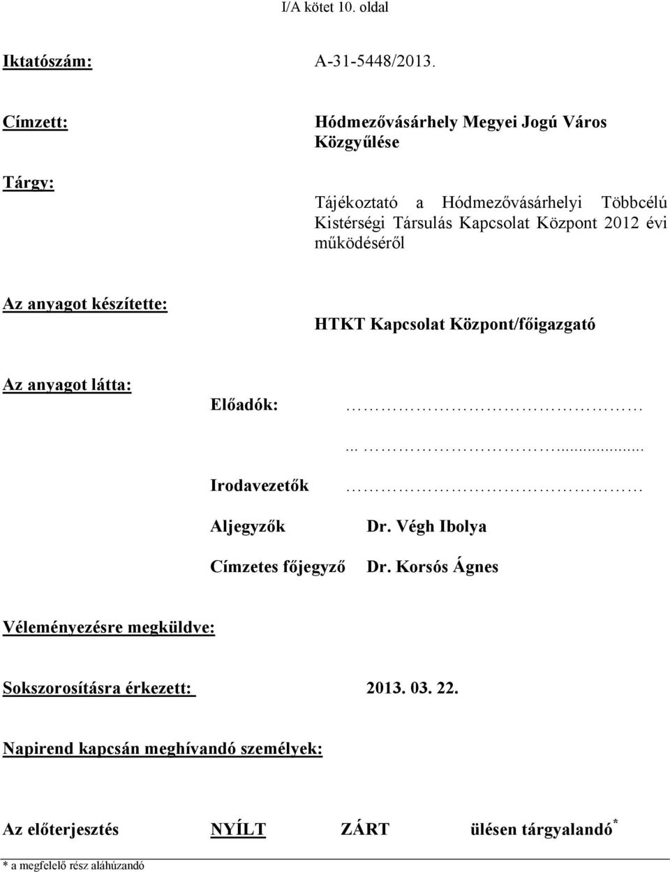 Központ 2012 évi működéséről Az anyagot készítette: HTKT Kapcsolat Központ/főigazgató Az anyagot látta: Előadók: Irodavezetők Aljegyzők...... Dr.