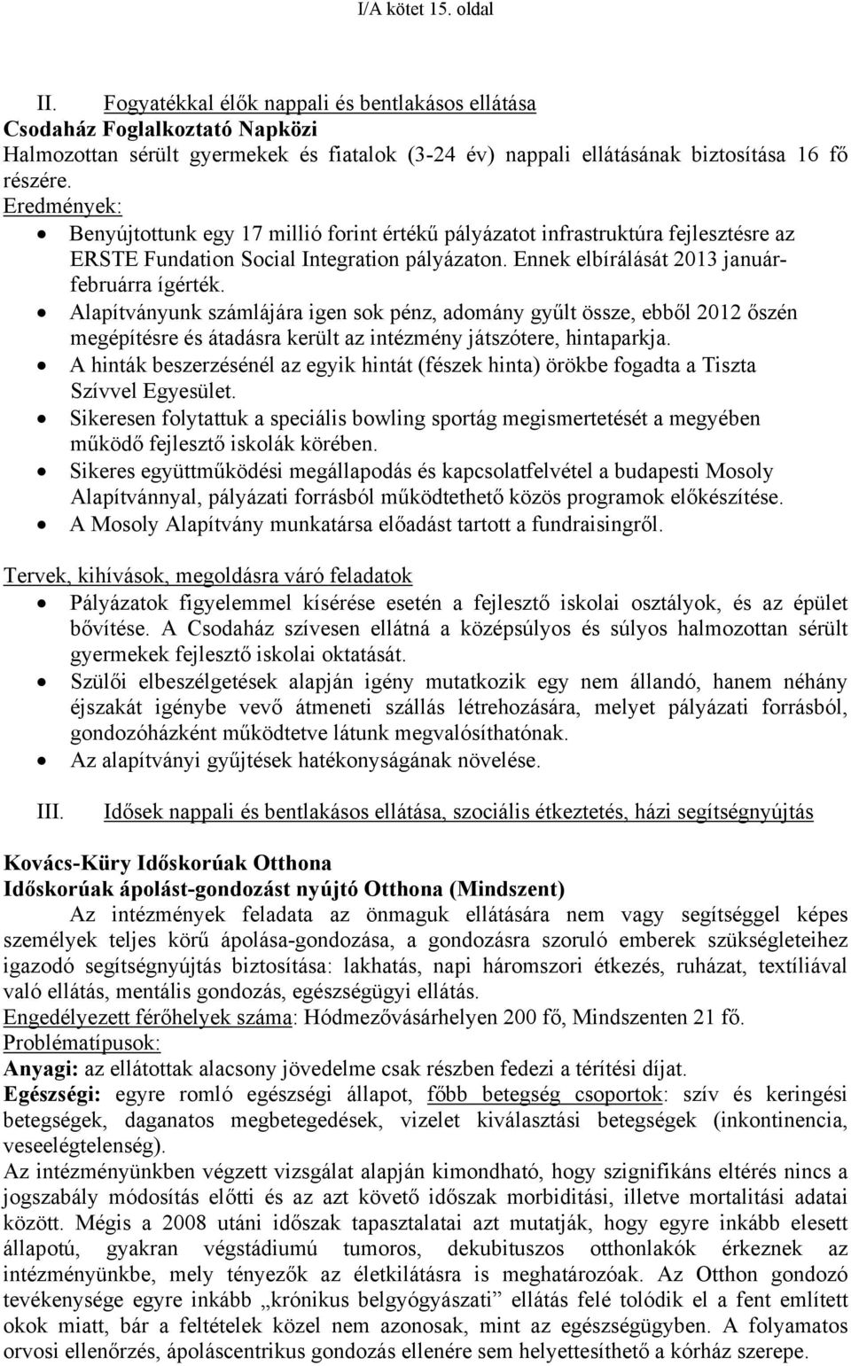 Eredmények: Benyújtottunk egy 17 millió forint értékű pályázatot infrastruktúra fejlesztésre az ERSTE Fundation Social Integration pályázaton. Ennek elbírálását 2013 januárfebruárra ígérték.