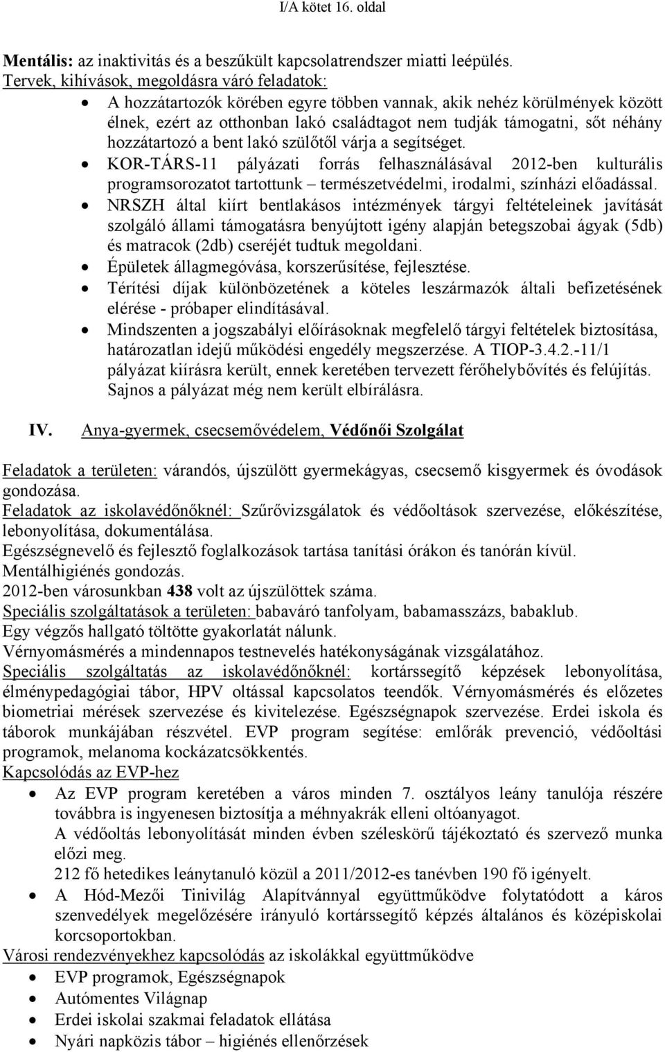 hozzátartozó a bent lakó szülőtől várja a segítséget. KOR-TÁRS-11 pályázati forrás felhasználásával 2012-ben kulturális programsorozatot tartottunk természetvédelmi, irodalmi, színházi előadással.