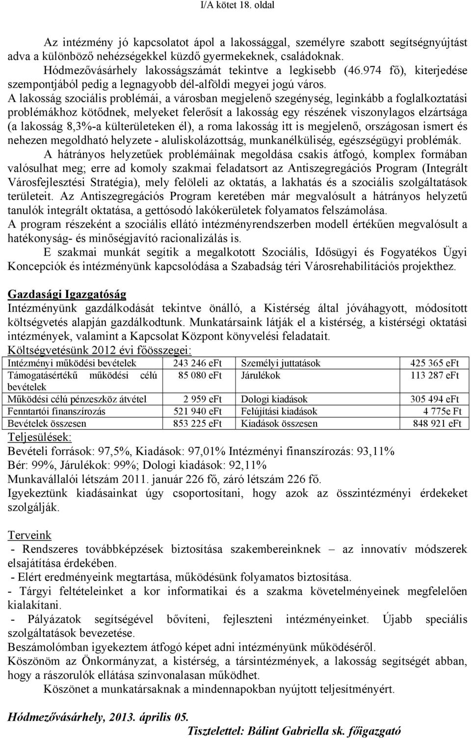 A lakosság szociális problémái, a városban megjelenő szegénység, leginkább a foglalkoztatási problémákhoz kötődnek, melyeket felerősít a lakosság egy részének viszonylagos elzártsága (a lakosság