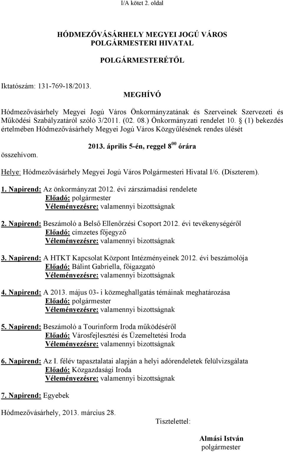 (1) bekezdés értelmében Hódmezővásárhely Megyei Jogú Város Közgyűlésének rendes ülését összehívom. 2013.