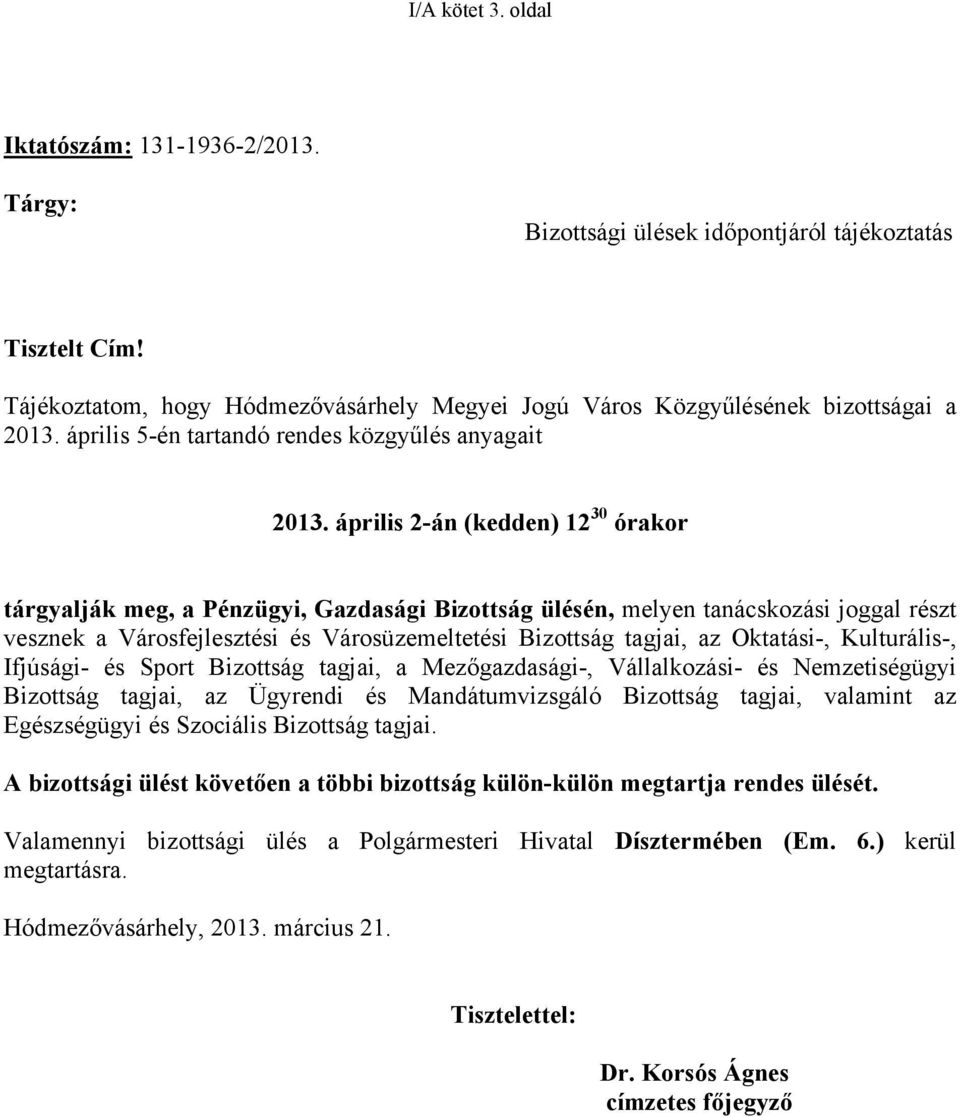 április 2-án (kedden) 12 30 órakor tárgyalják meg, a Pénzügyi, Gazdasági Bizottság ülésén, melyen tanácskozási joggal részt vesznek a Városfejlesztési és Városüzemeltetési Bizottság tagjai, az