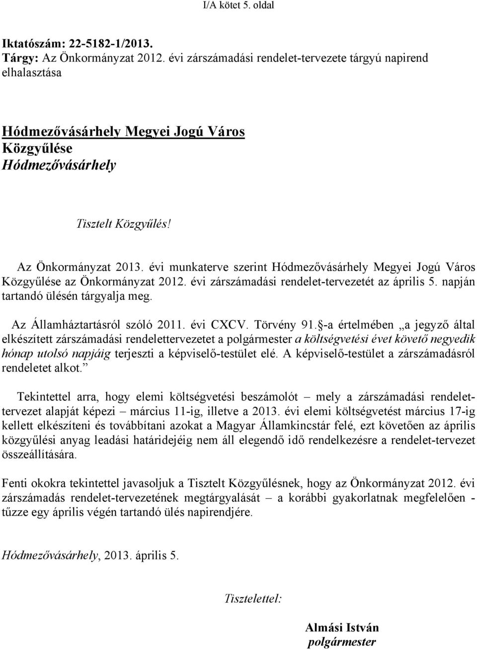 évi munkaterve szerint Hódmezővásárhely Megyei Jogú Város Közgyűlése az Önkormányzat 2012. évi zárszámadási rendelet-tervezetét az április 5. napján tartandó ülésén tárgyalja meg.