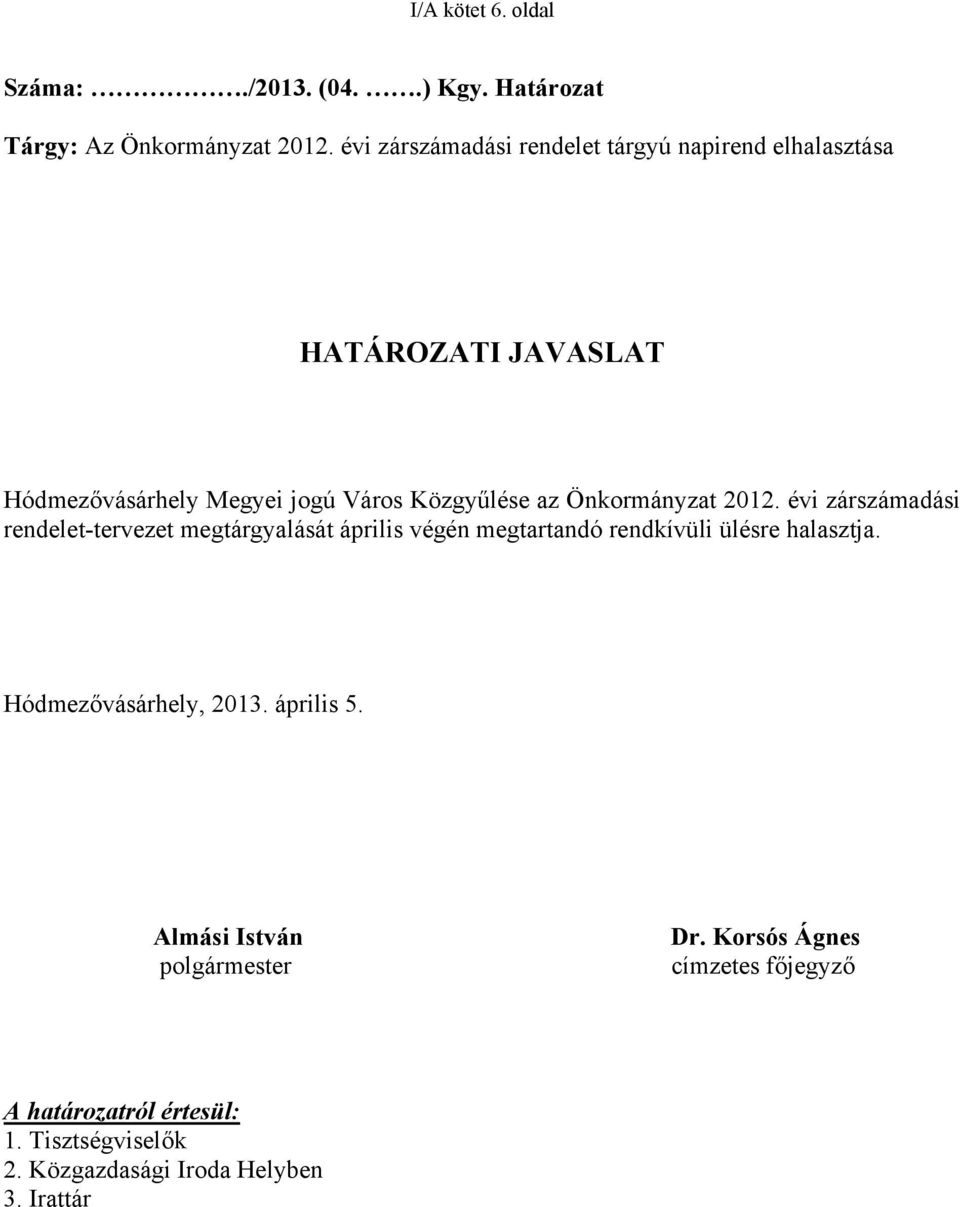 Önkormányzat 2012. évi zárszámadási rendelet-tervezet megtárgyalását április végén megtartandó rendkívüli ülésre halasztja.