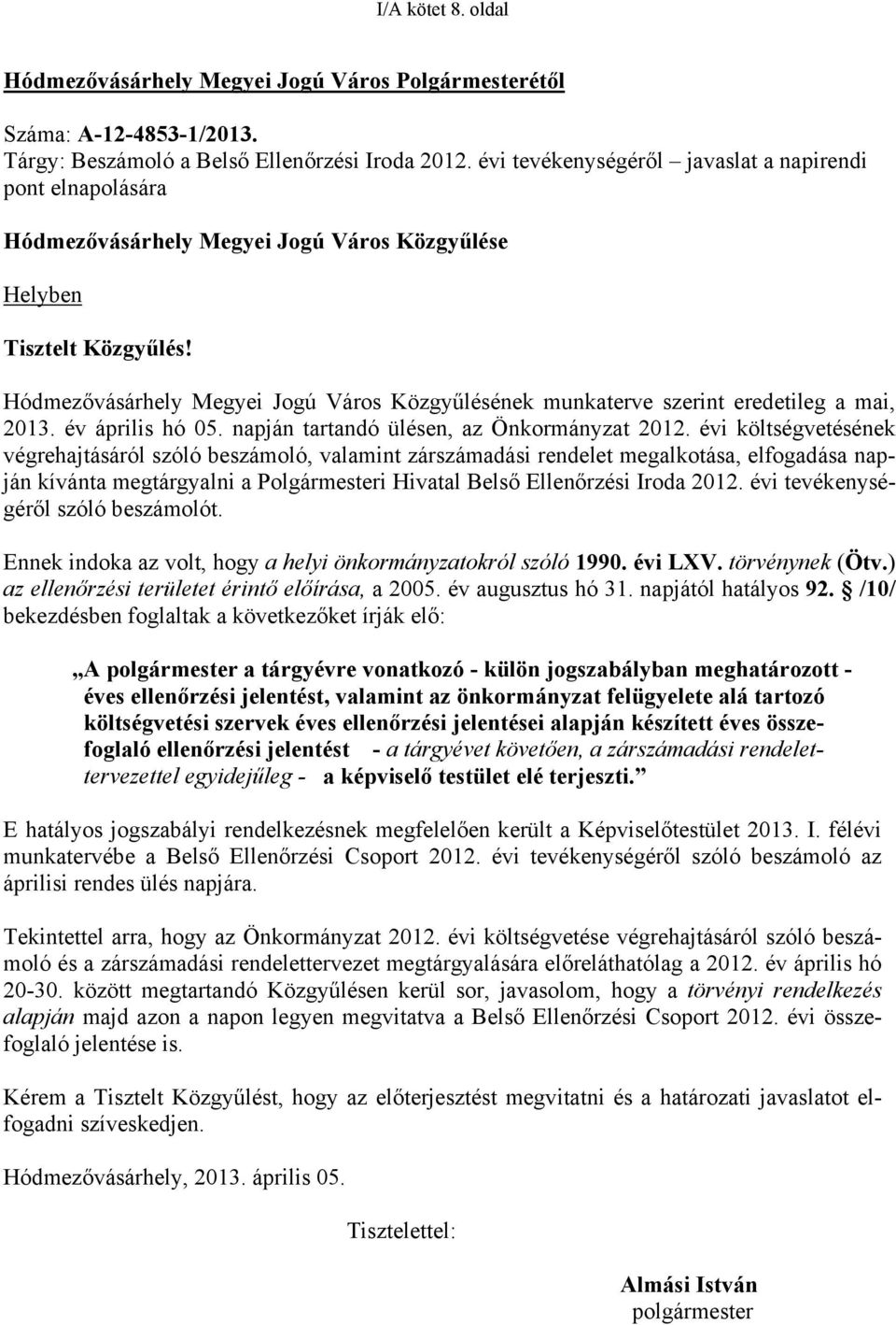 Hódmezővásárhely Megyei Jogú Város Közgyűlésének munkaterve szerint eredetileg a mai, 2013. év április hó 05. napján tartandó ülésen, az Önkormányzat 2012.