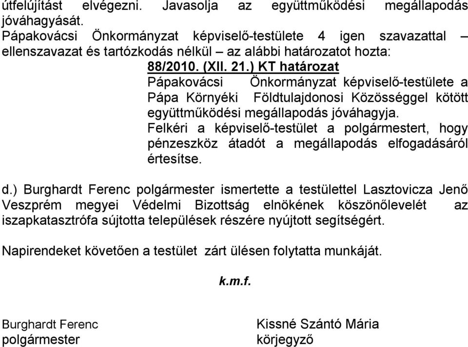 ) KT határozat Pápakovácsi Önkormányzat képviselő-testülete a Pápa Környéki Földtulajdonosi Közösséggel kötött együttműködési megállapodás jóváhagyja.