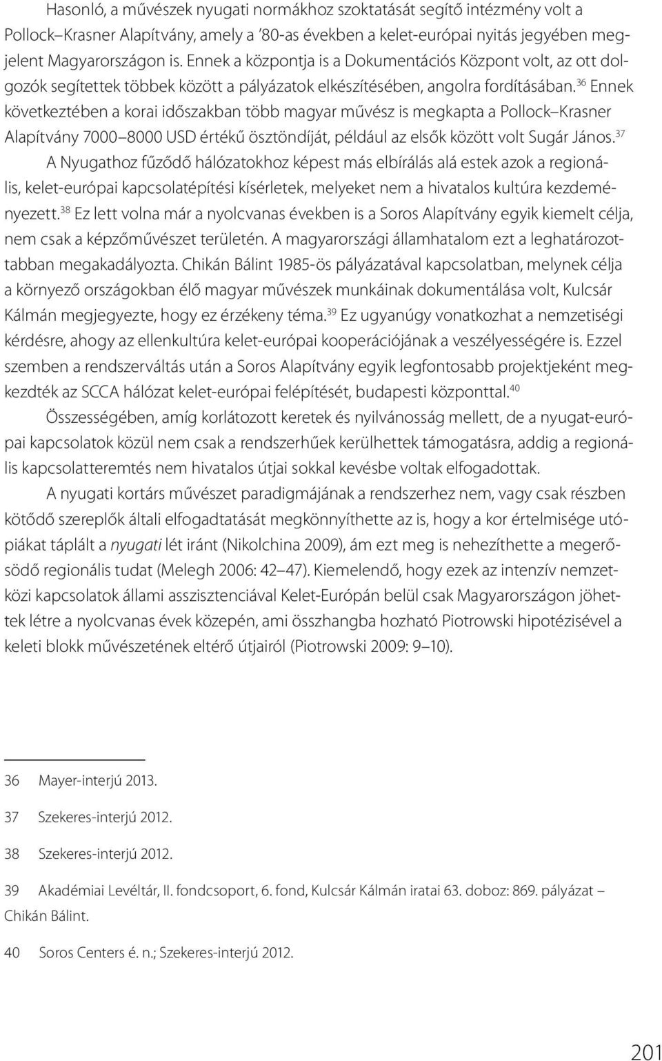 36 Ennek következtében a korai időszakban több magyar művész is megkapta a Pollock Krasner Alapítvány 7000 8000 USD értékű ösztöndíját, például az elsők között volt Sugár János.