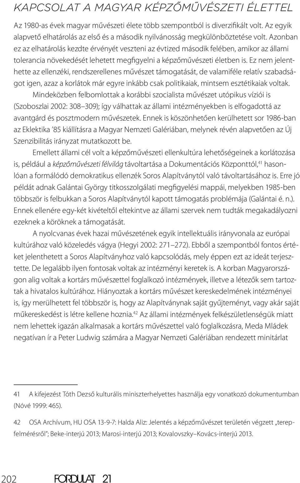 Azonban ez az elhatárolás kezdte érvényét veszteni az évtized második felében, amikor az állami tolerancia növekedését lehetett megfigyelni a képzőművészeti életben is.