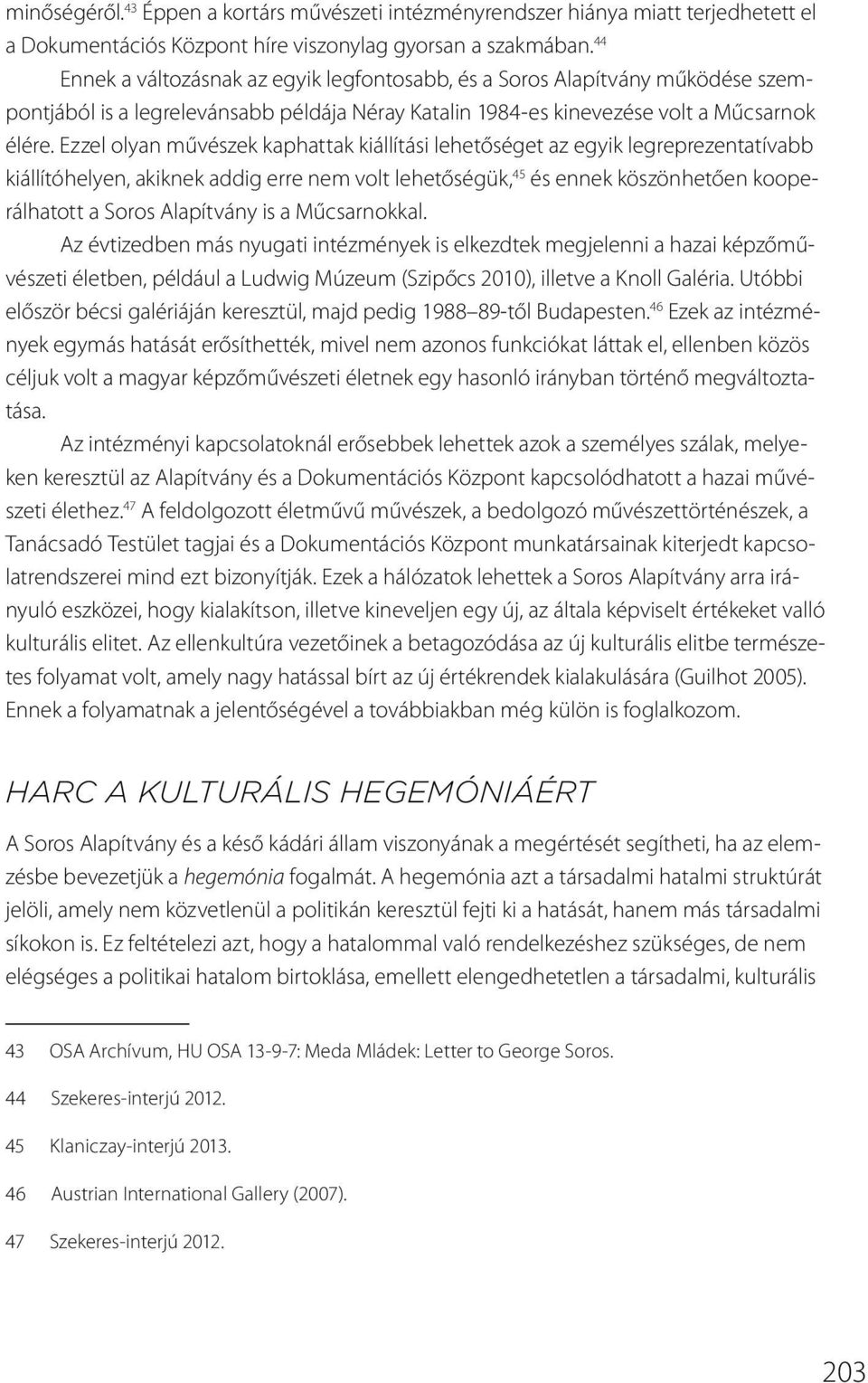 Ezzel olyan művészek kaphattak kiállítási lehetőséget az egyik legreprezentatívabb kiállítóhelyen, akiknek addig erre nem volt lehetőségük, 45 és ennek köszönhetően kooperálhatott a Soros Alapítvány