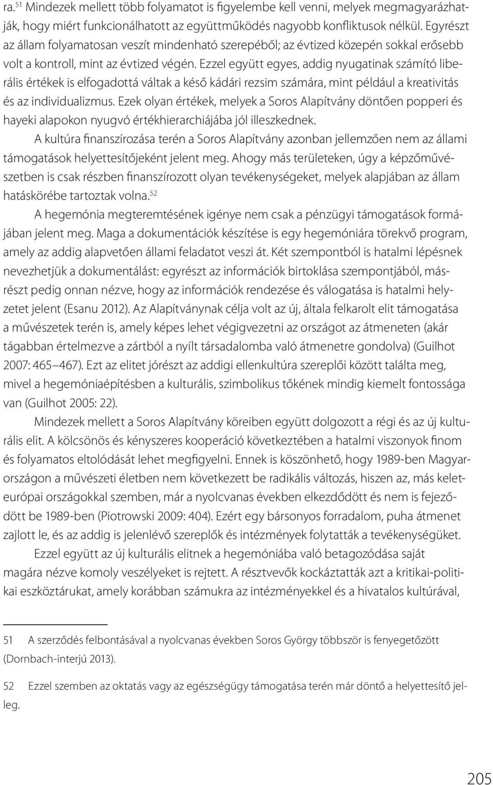 Ezzel együtt egyes, addig nyugatinak számító liberális értékek is elfogadottá váltak a késő kádári rezsim számára, mint például a kreativitás és az individualizmus.