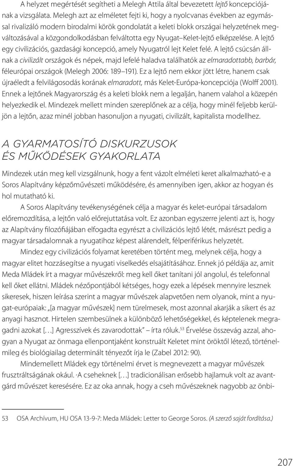 felváltotta egy Nyugat Kelet-lejtő elképzelése. A lejtő egy civilizációs, gazdasági koncepció, amely Nyugatról lejt Kelet felé.