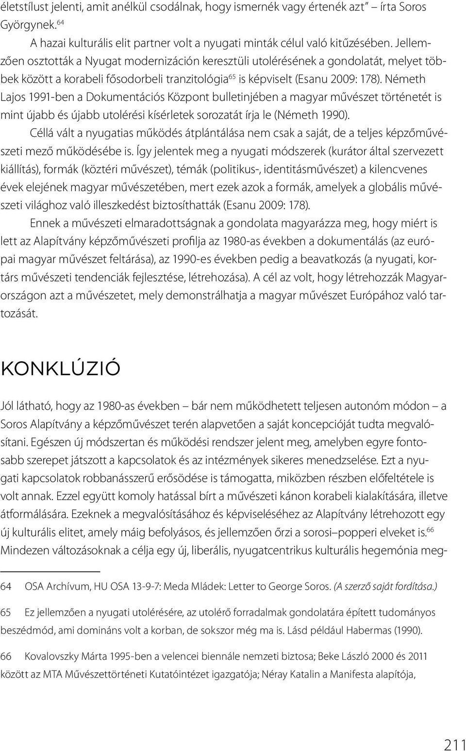 Németh Lajos 1991-ben a Dokumentációs Központ bulletinjében a magyar művészet történetét is mint újabb és újabb utolérési kísérletek sorozatát írja le (Németh 1990).