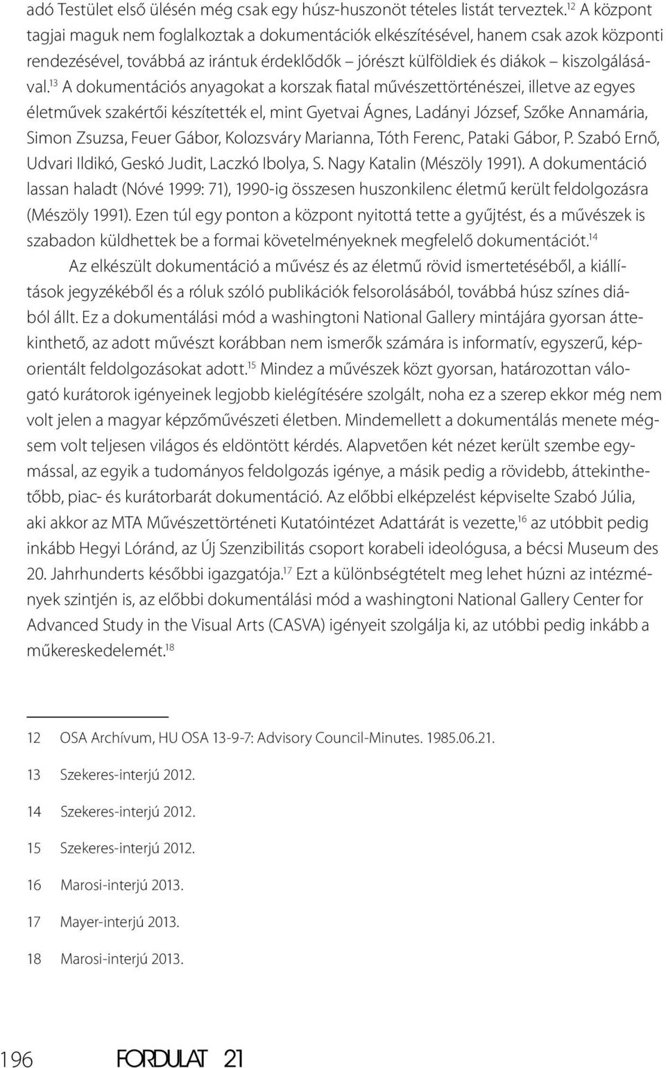 13 A dokumentációs anyagokat a korszak fiatal művészettörténészei, illetve az egyes életművek szakértői készítették el, mint Gyetvai Ágnes, Ladányi József, Szőke Annamária, Simon Zsuzsa, Feuer Gábor,