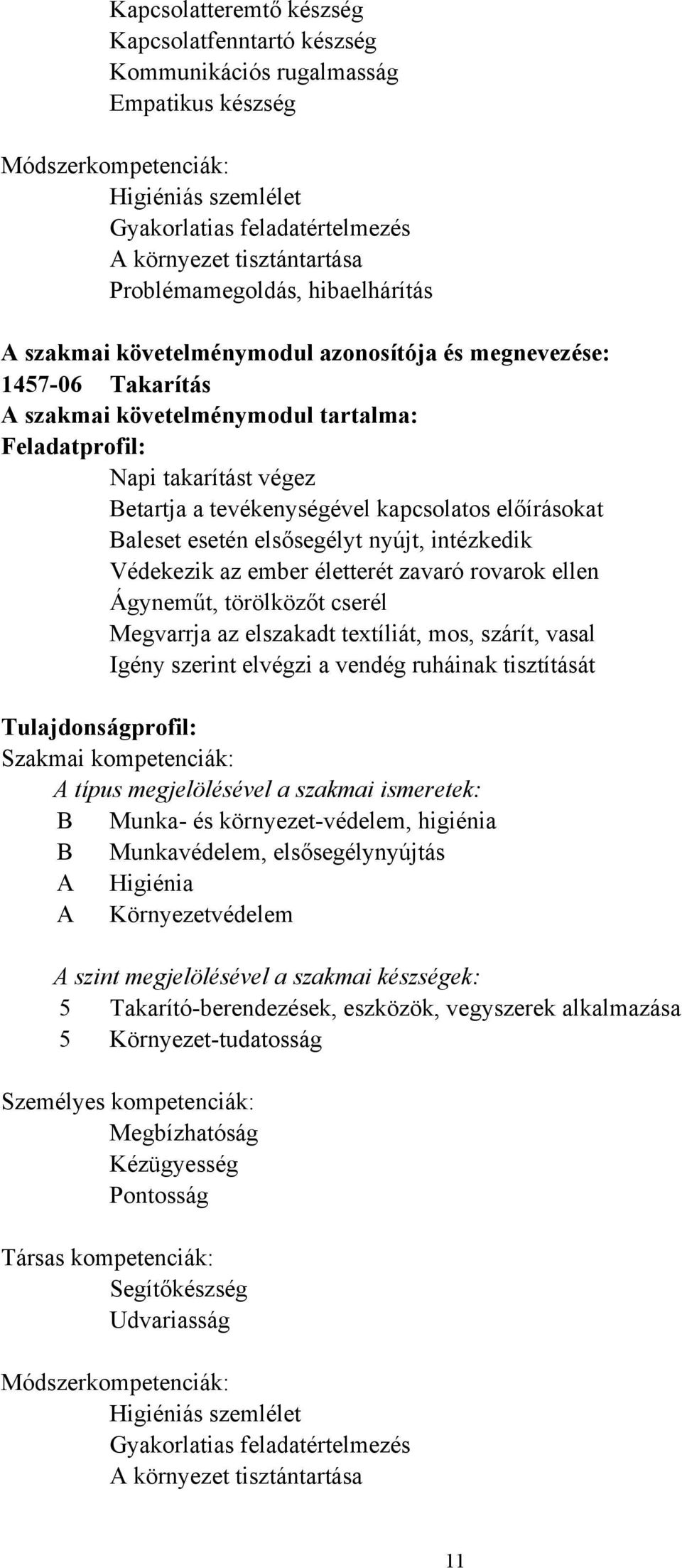 tevékenységével kapcsolatos előírásokat Baleset esetén elsősegélyt nyújt, intézkedik Védekezik az ember életterét zavaró rovarok ellen Ágyneműt, törölközőt cserél Megvarrja az elszakadt textíliát,