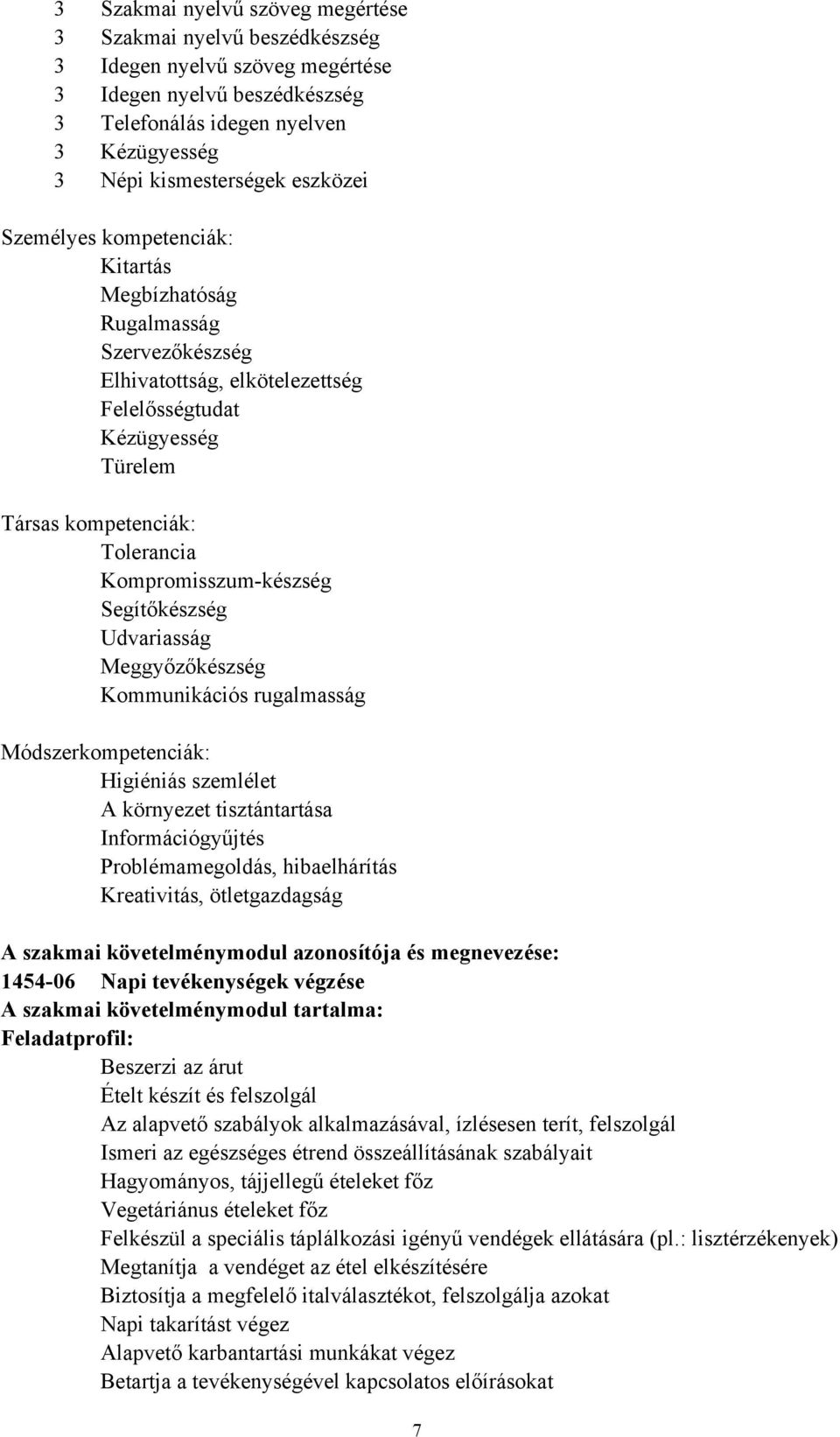 Kompromisszum-készség Segítőkészség Udvariasság Meggyőzőkészség Kommunikációs rugalmasság Módszerkompetenciák: Higiéniás szemlélet A környezet tisztántartása Információgyűjtés Problémamegoldás,