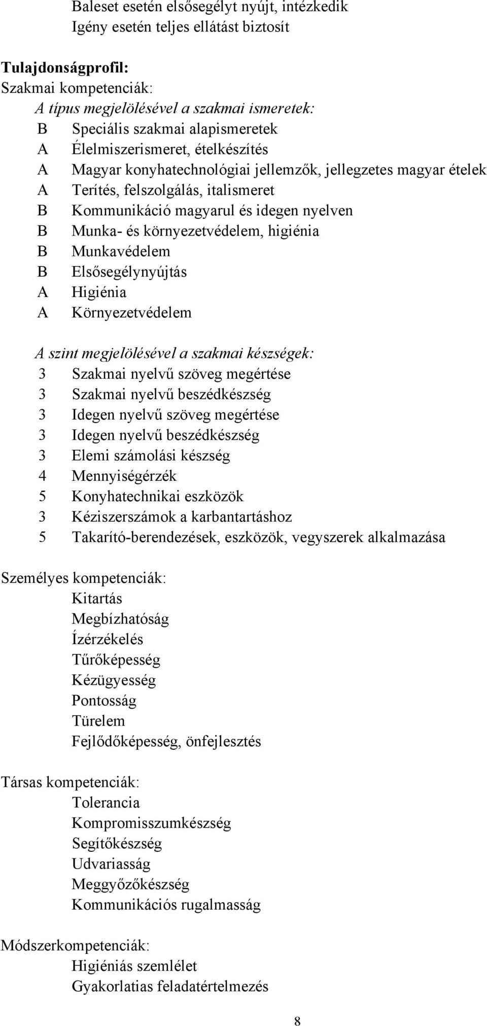 Munka- és környezetvédelem, higiénia B Munkavédelem B Elsősegélynyújtás A Higiénia A Környezetvédelem A szint megjelölésével a szakmai készségek: 3 Szakmai nyelvű szöveg megértése 3 Szakmai nyelvű