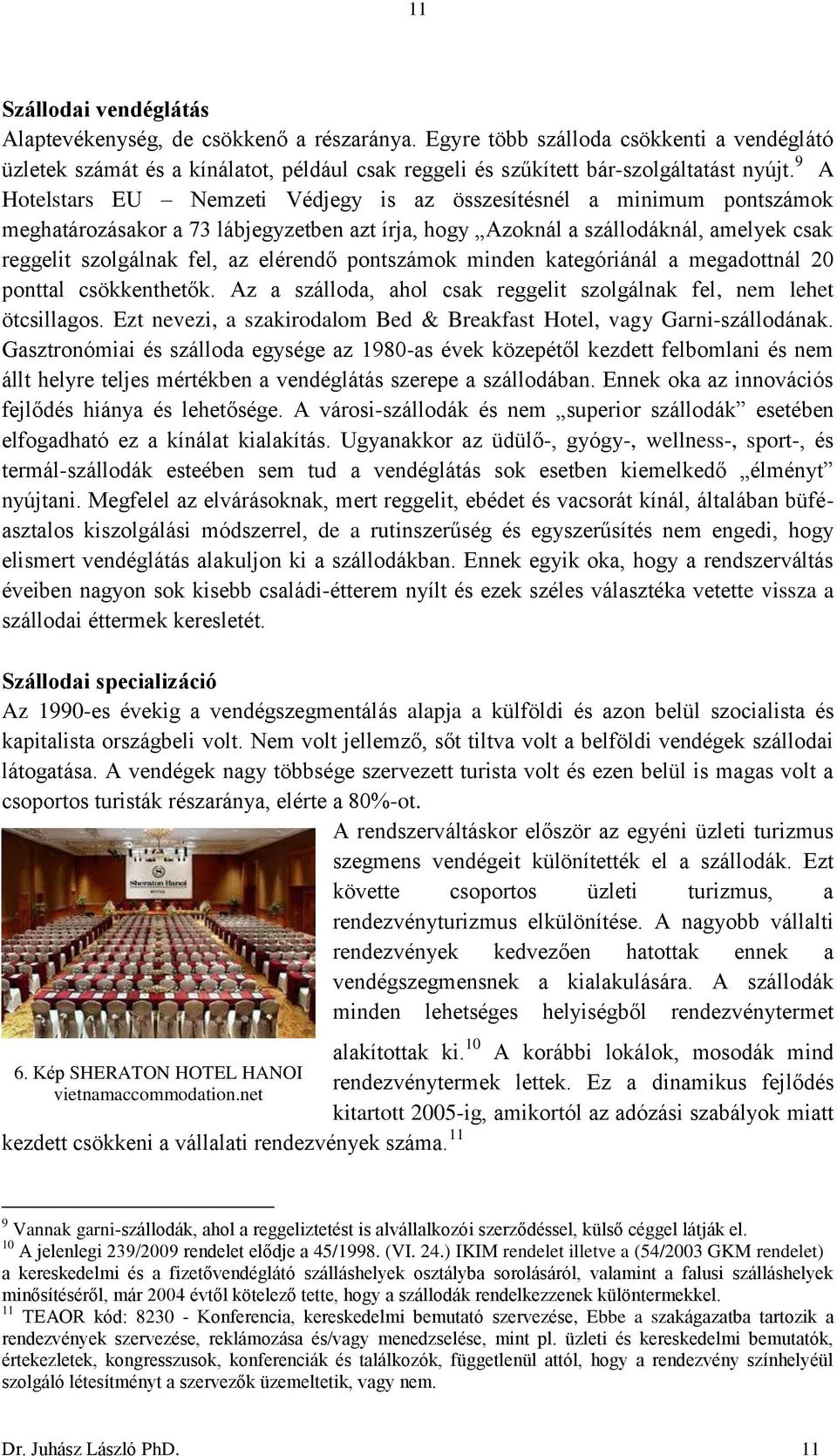 pontszámok minden kategóriánál a megadottnál 20 ponttal csökkenthetők. Az a szálloda, ahol csak reggelit szolgálnak fel, nem lehet ötcsillagos.