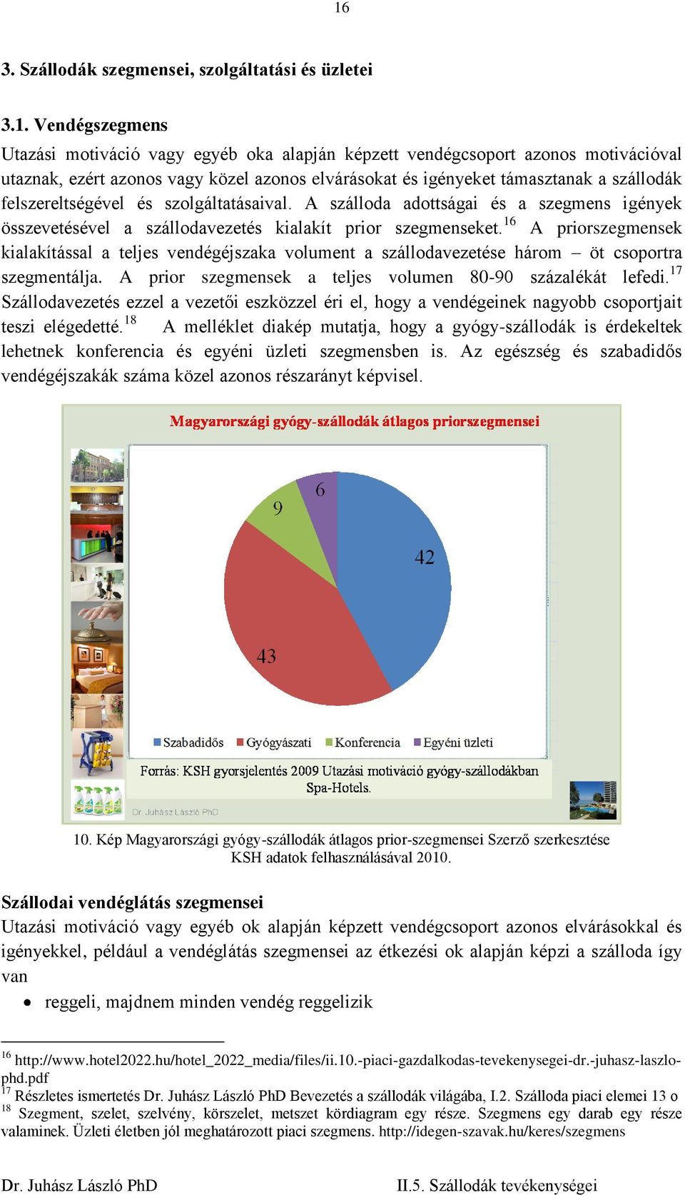 16 A priorszegmensek kialakítással a teljes vendégéjszaka volument a szállodavezetése három öt csoportra szegmentálja. A prior szegmensek a teljes volumen 80-90 százalékát lefedi.