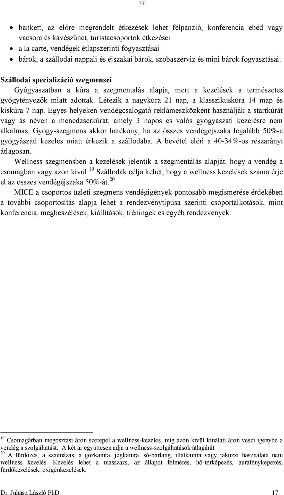 Szállodai specializáció szegmensei Gyógyászatban a kúra a szegmentálás alapja, mert a kezelések a természetes gyógytényezők miatt adottak.