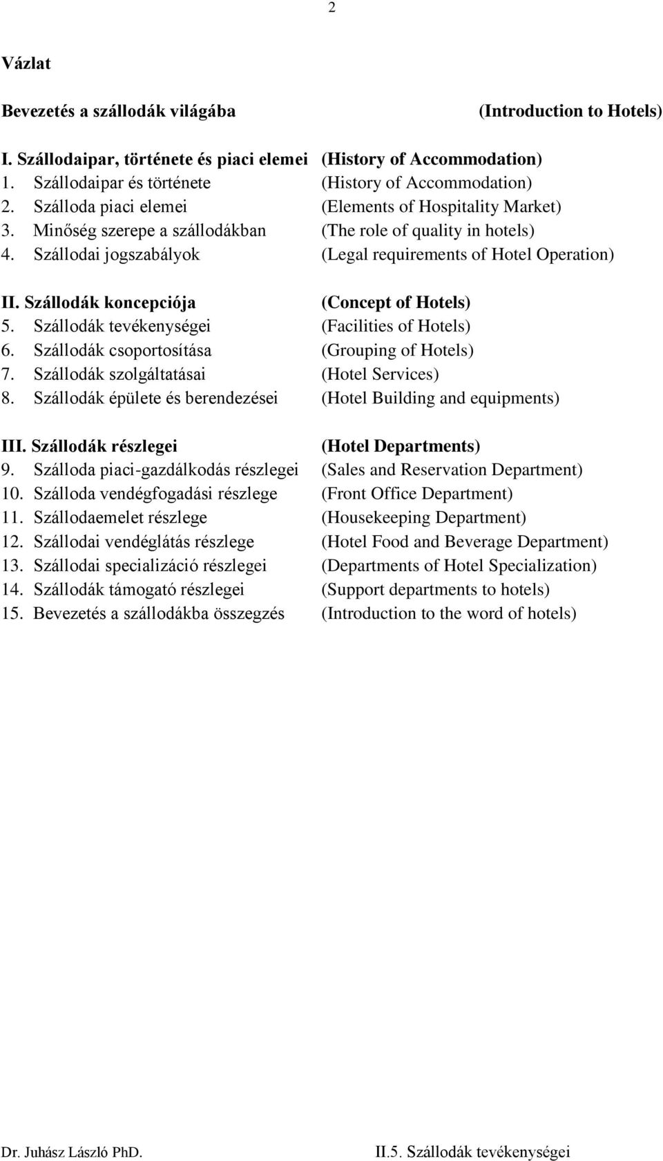 Szállodák koncepciója (Concept of Hotels) 5. Szállodák tevékenységei (Facilities of Hotels) 6. Szállodák csoportosítása (Grouping of Hotels) 7. Szállodák szolgáltatásai (Hotel Services) 8.