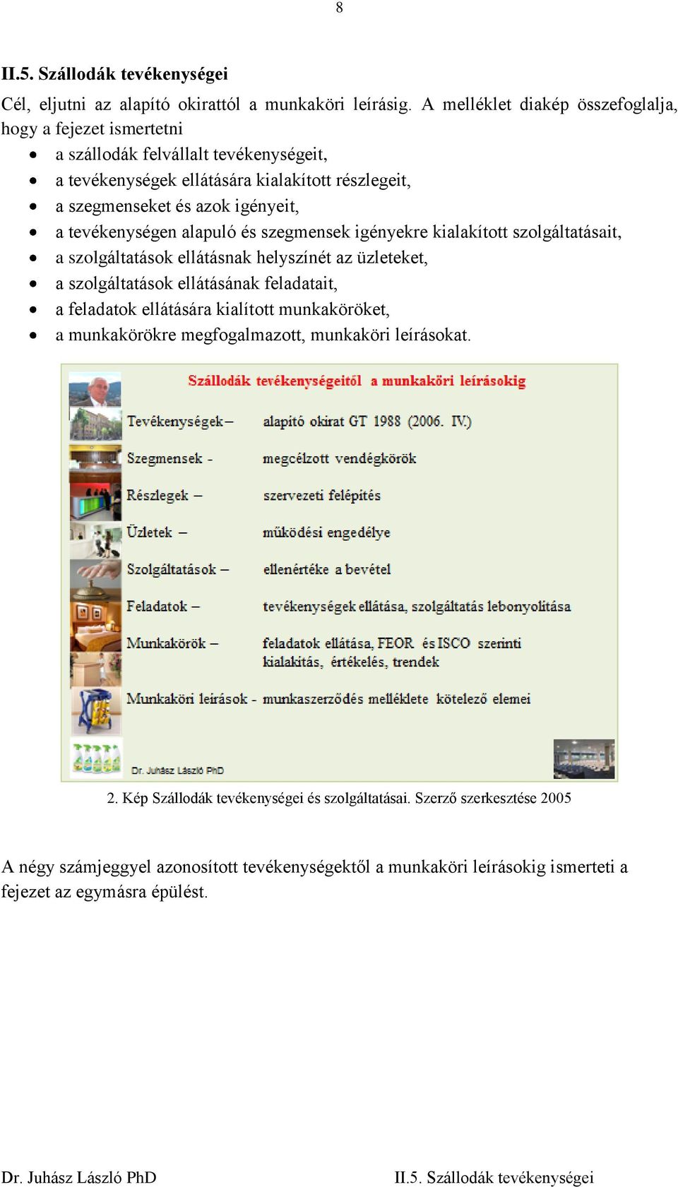 igényeit, a tevékenységen alapuló és szegmensek igényekre kialakított szolgáltatásait, a szolgáltatások ellátásnak helyszínét az üzleteket, a szolgáltatások ellátásának