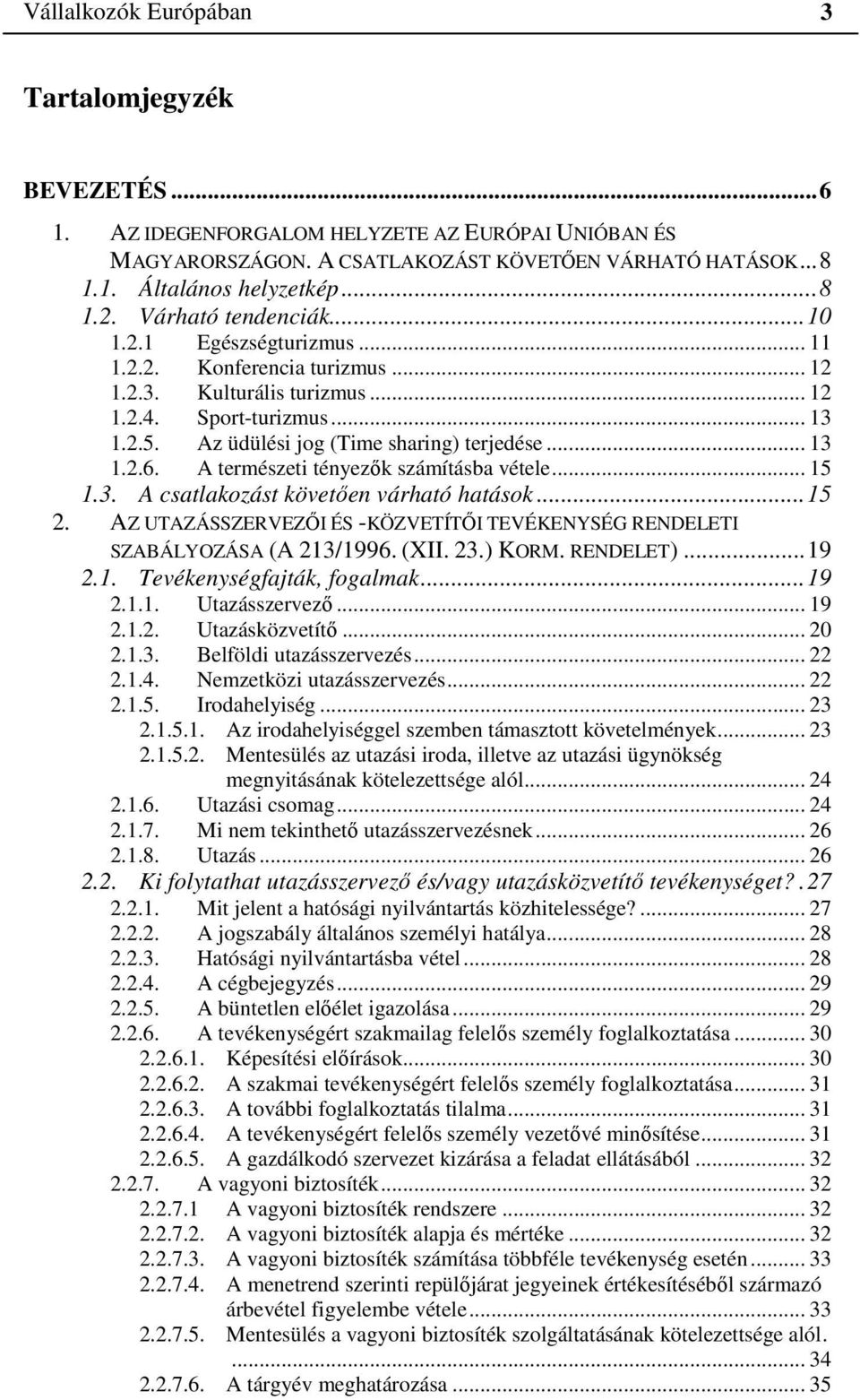 .. 13 1.2.6. A természeti tényezők számításba vétele... 15 1.3. A csatlakozást követően várható hatások...15 2. AZ UTAZÁSSZERVEZŐI ÉS -KÖZVETÍTŐI TEVÉKENYSÉG RENDELETI SZABÁLYOZÁSA (A 213/1996. (XII.