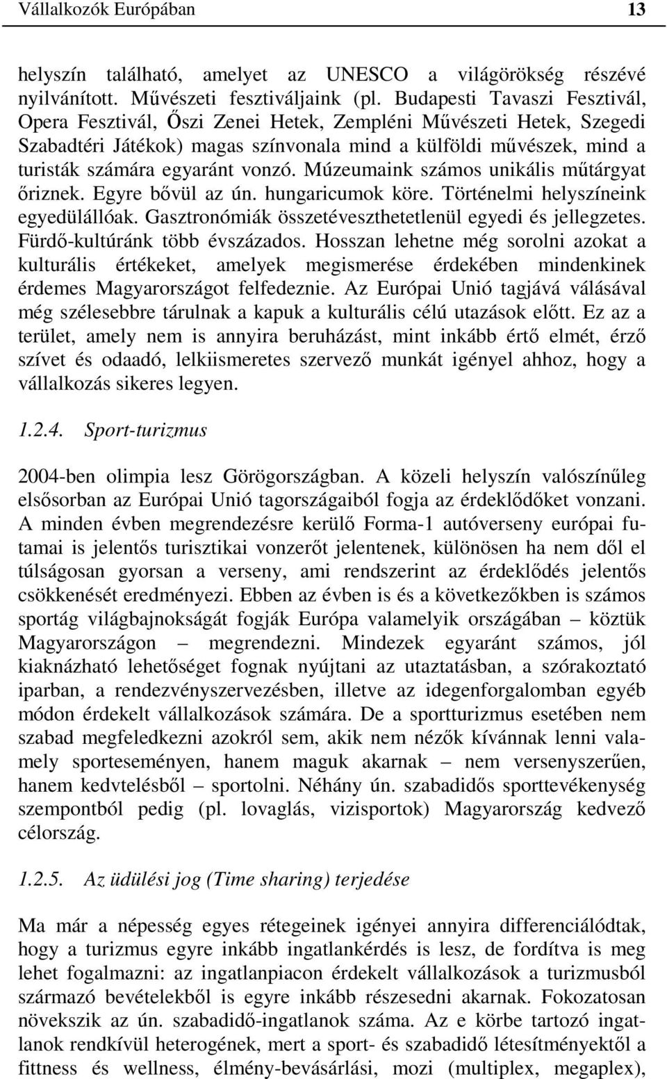 Múzeumaink számos unikális műtárgyat őriznek. Egyre bővül az ún. hungaricumok köre. Történelmi helyszíneink egyedülállóak. Gasztronómiák összetéveszthetetlenül egyedi és jellegzetes.