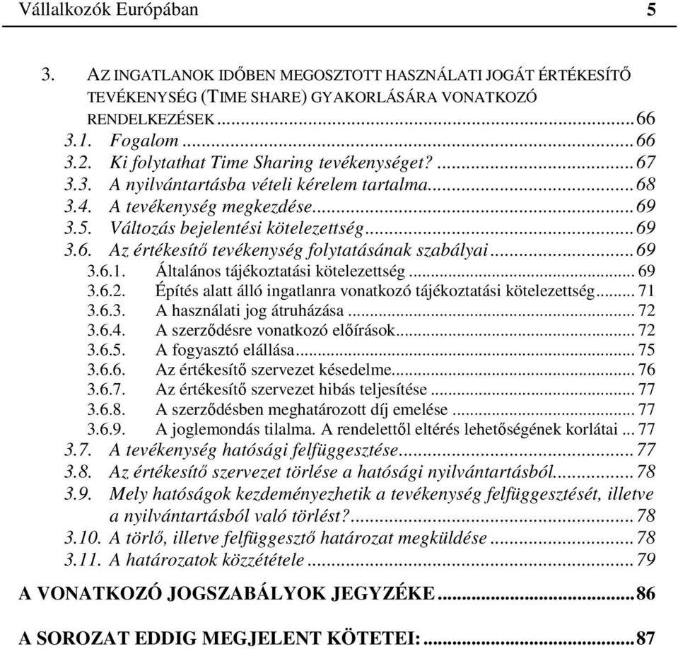 ..69 3.6.1. Általános tájékoztatási kötelezettség... 69 3.6.2. Építés alatt álló ingatlanra vonatkozó tájékoztatási kötelezettség... 71 3.6.3. A használati jog átruházása... 72 3.6.4.