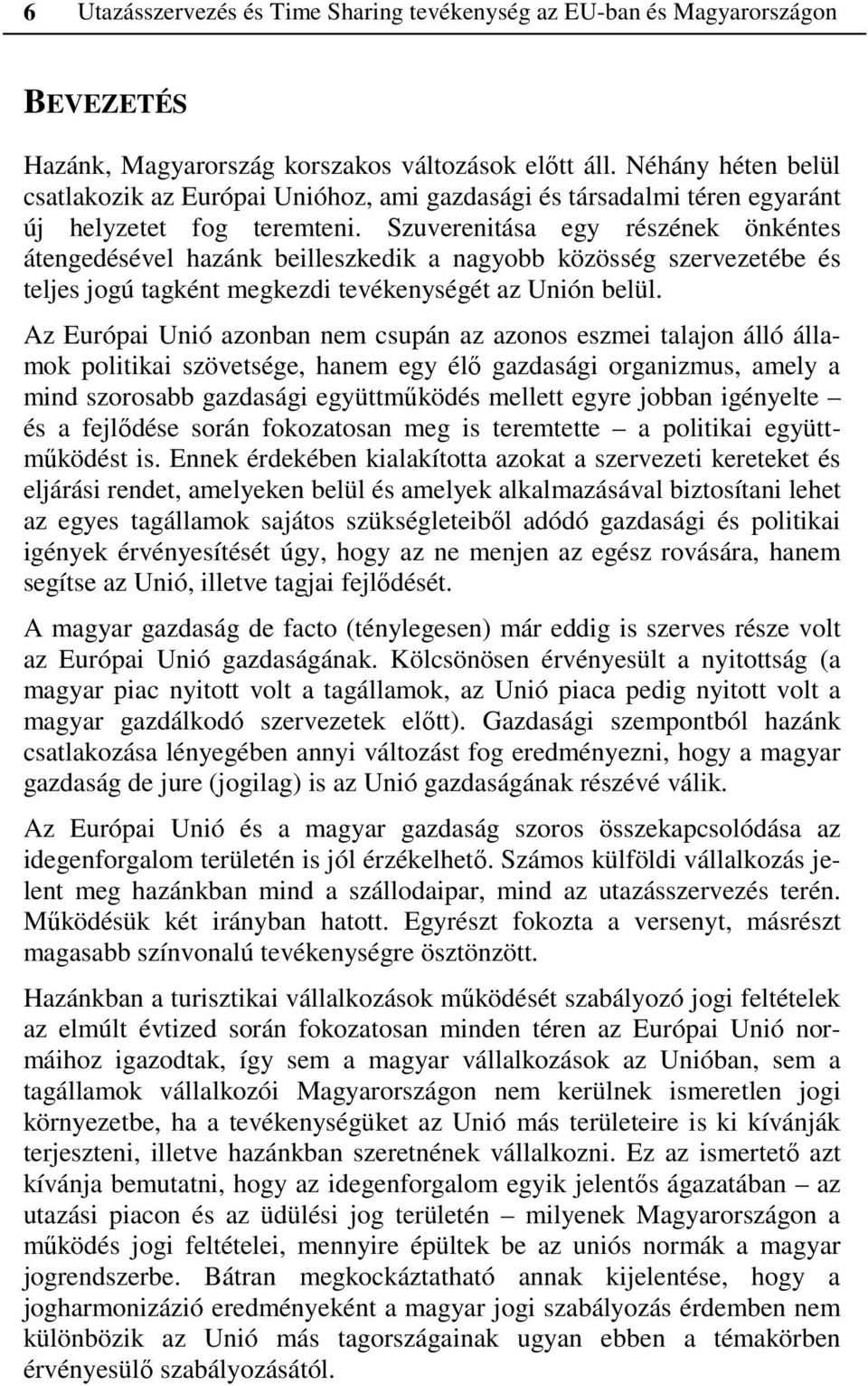 Szuverenitása egy részének önkéntes átengedésével hazánk beilleszkedik a nagyobb közösség szervezetébe és teljes jogú tagként megkezdi tevékenységét az Unión belül.