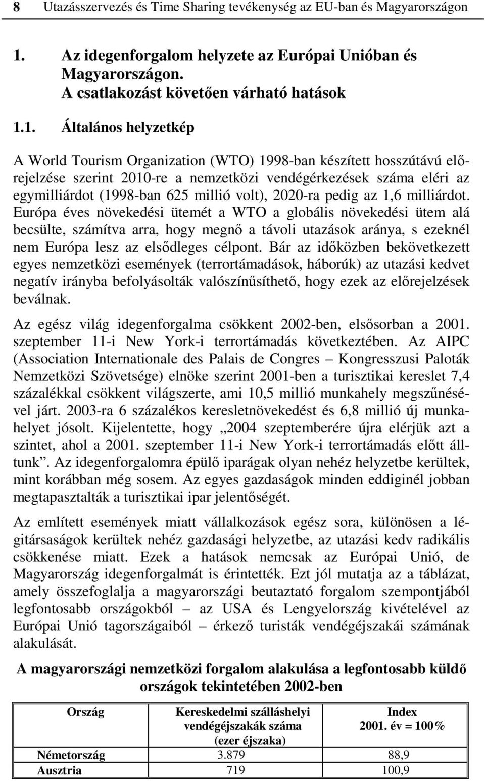 1. Általános helyzetkép A World Tourism Organization (WTO) 1998-ban készített hosszútávú előrejelzése szerint 2010-re a nemzetközi vendégérkezések száma eléri az egymilliárdot (1998-ban 625 millió