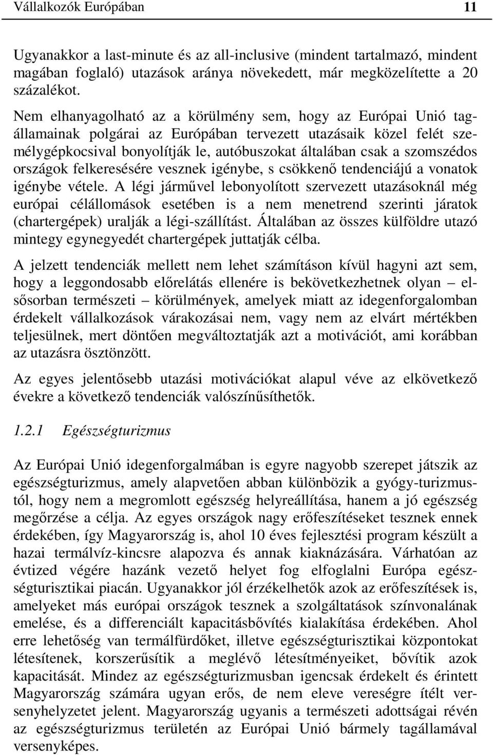 szomszédos országok felkeresésére vesznek igénybe, s csökkenő tendenciájú a vonatok igénybe vétele.