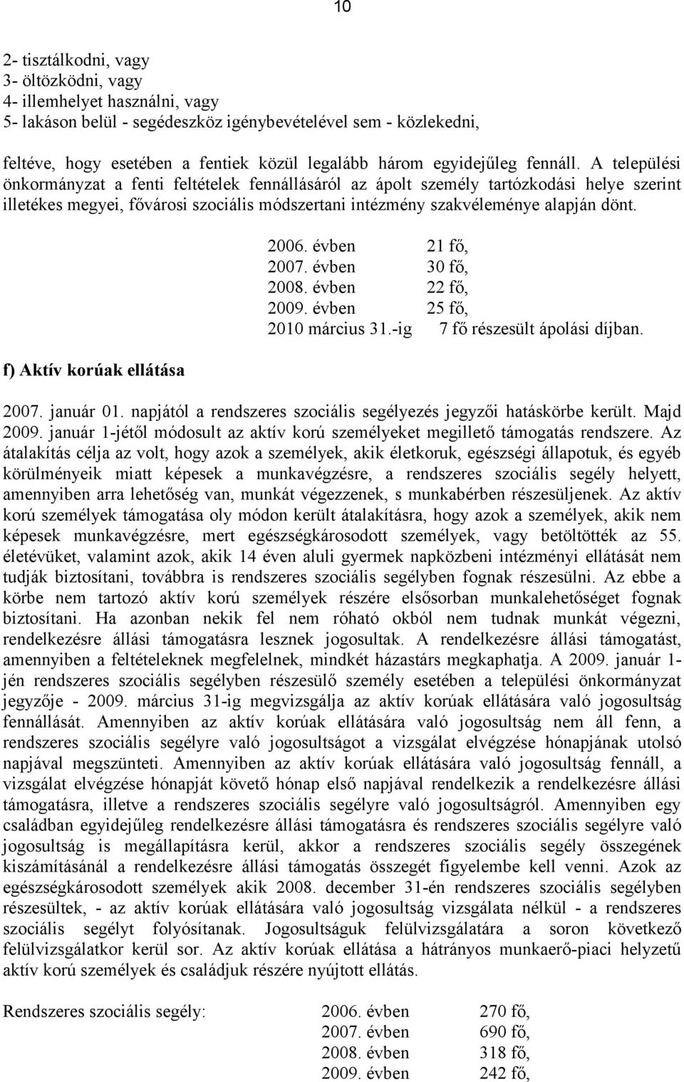 A települési önkormányzat a fenti feltételek fennállásáról az ápolt személy tartózkodási helye szerint illetékes megyei, fővárosi szociális módszertani intézmény szakvéleménye alapján dönt.