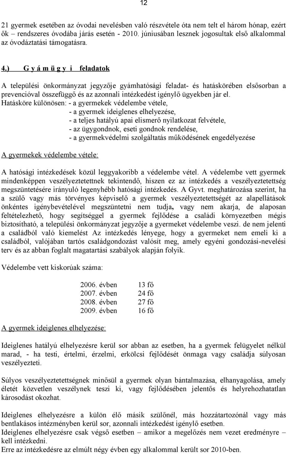 ) G y á m ü g y i feladatok A települési önkormányzat jegyzője gyámhatósági feladat- és hatáskörében elsősorban a prevencióval összefüggő és az azonnali intézkedést igénylő ügyekben jár el.