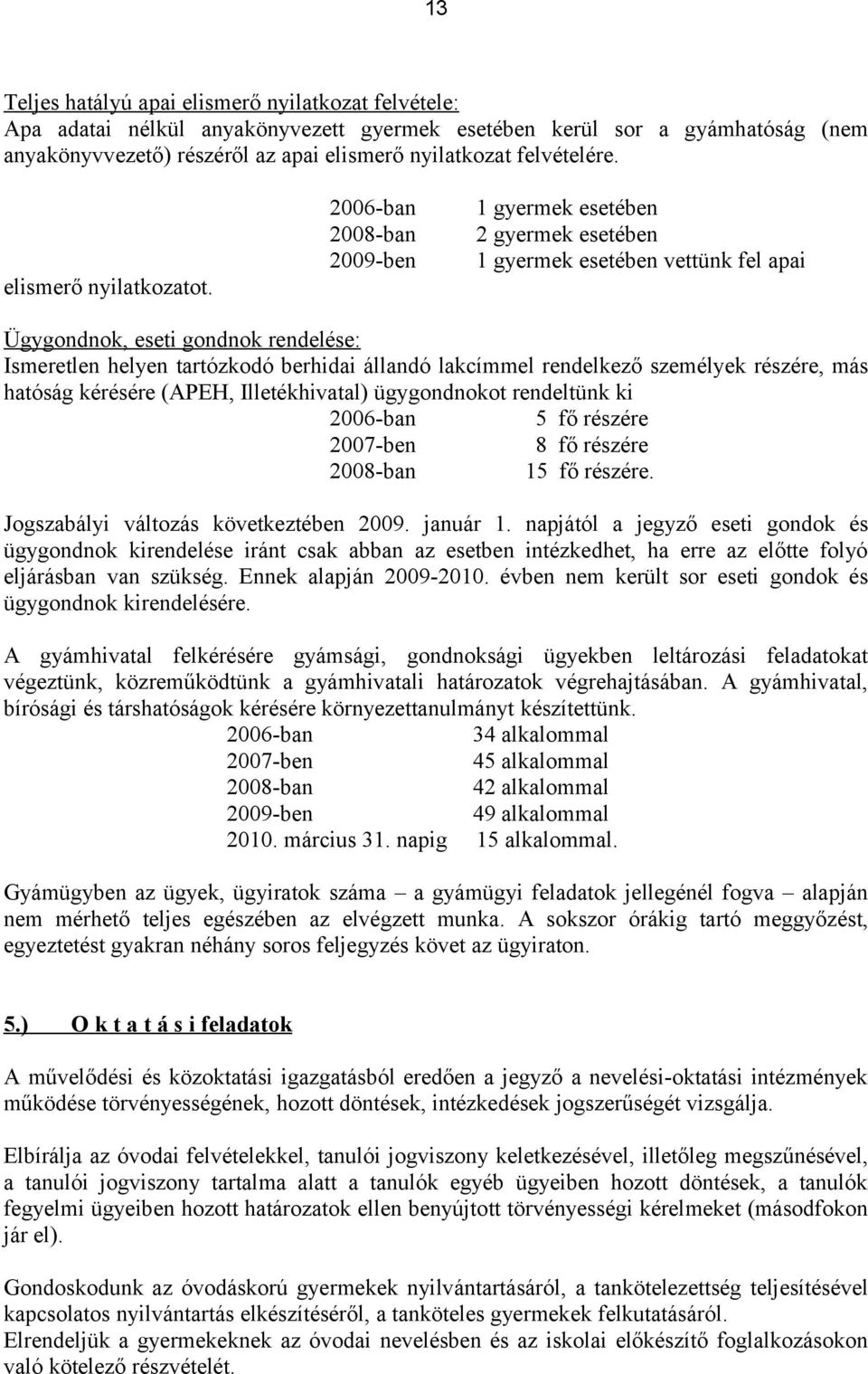 2006-ban 2008-ban 2009-ben 1 gyermek esetében 2 gyermek esetében 1 gyermek esetében vettünk fel apai Ügygondnok, eseti gondnok rendelése: Ismeretlen helyen tartózkodó berhidai állandó lakcímmel