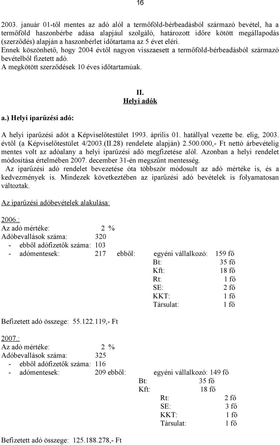 időtartama az 5 évet eléri. Ennek köszönhető, hogy 2004 évtől nagyon visszaesett a termőföld-bérbeadásból származó bevételből fizetett adó. A megkötött szerződések 10 éves időtartamúak. a.) Helyi iparűzési adó: II.