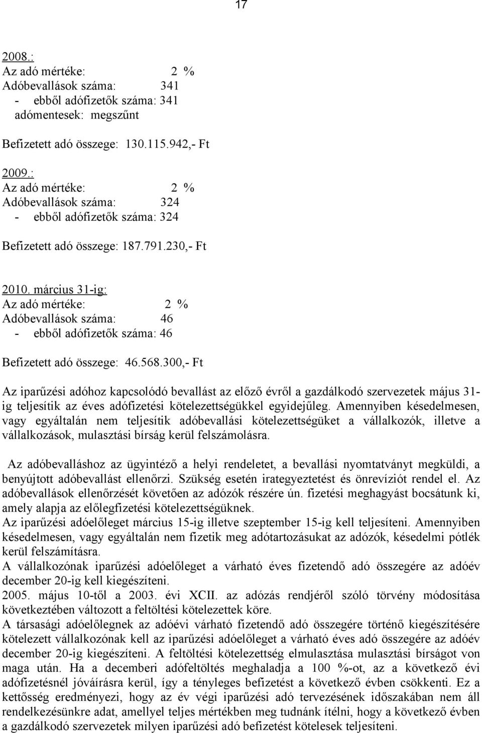 március 31-ig: Az adó mértéke: 2 % Adóbevallások száma: 46 - ebből adófizetők száma: 46 Befizetett adó összege: 46.568.