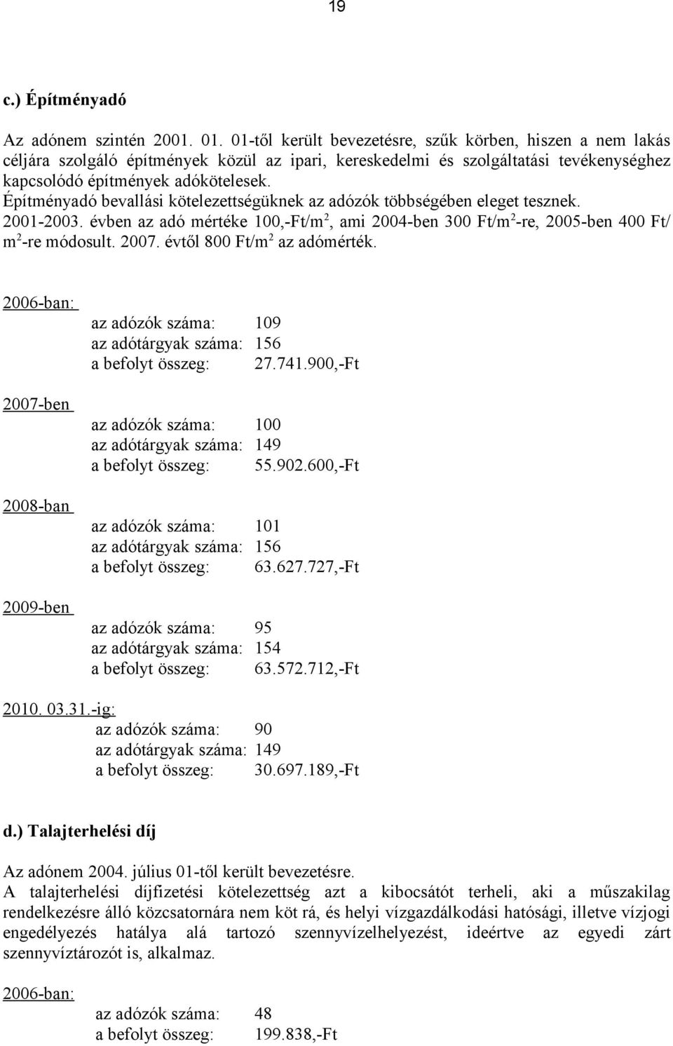 Építményadó bevallási kötelezettségüknek az adózók többségében eleget tesznek. 2001-2003. évben az adó mértéke 100,-Ft/m 2, ami 2004-ben 300 Ft/m 2 -re, 2005-ben 400 Ft/ m 2 -re módosult. 2007.