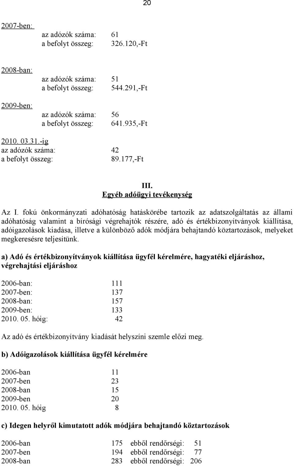 fokú önkormányzati adóhatóság hatáskörébe tartozik az adatszolgáltatás az állami adóhatóság valamint a bírósági végrehajtók részére, adó és értékbizonyítványok kiállítása, adóigazolások kiadása,