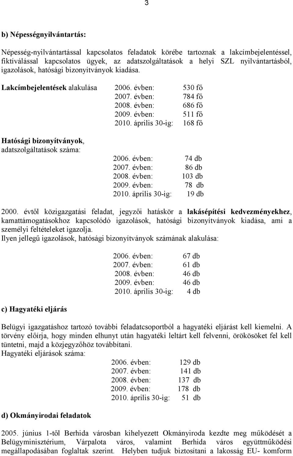 április 30-ig: 168 fő Hatósági bizonyítványok, adatszolgáltatások száma: 2006. évben: 74 db 2007. évben: 86 db 2008. évben: 103 db 2009. évben: 78 db 2010. április 30-ig: 19 db 2000.