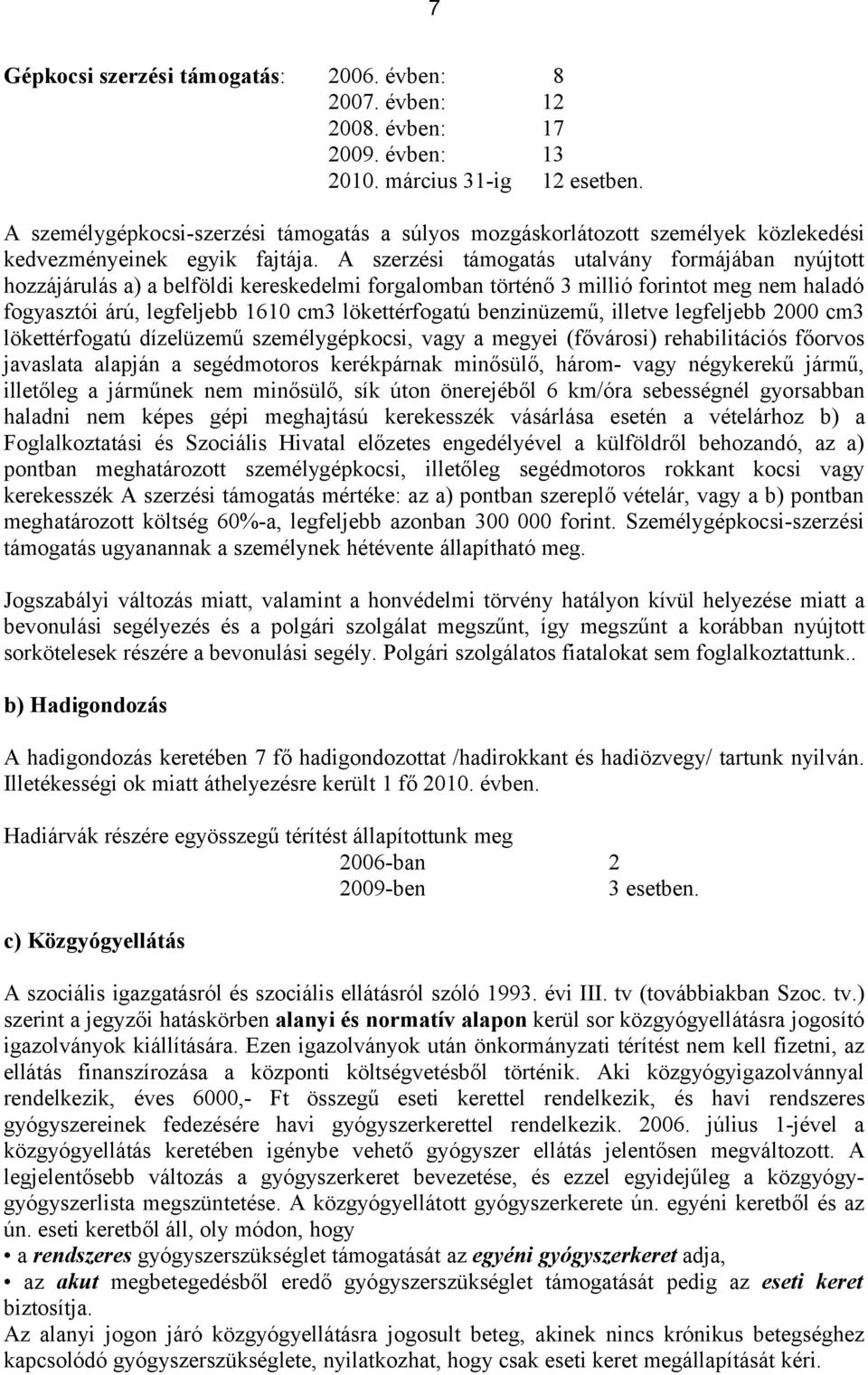 A szerzési támogatás utalvány formájában nyújtott hozzájárulás a) a belföldi kereskedelmi forgalomban történő 3 millió forintot meg nem haladó fogyasztói árú, legfeljebb 1610 cm3 lökettérfogatú