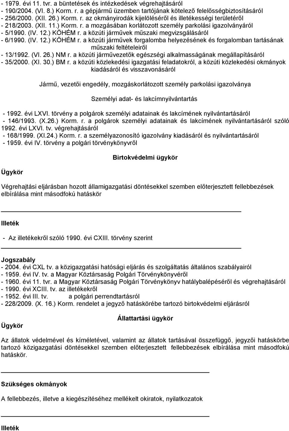 a közúti járművek műszaki megvizsgálásáról - 6/1990. (IV. 12.) KÖHÉM r. a közúti járművek forgalomba helyezésének és forgalomban tartásának műszaki feltételeiről - 13/1992. (VI. 26.) NM r.