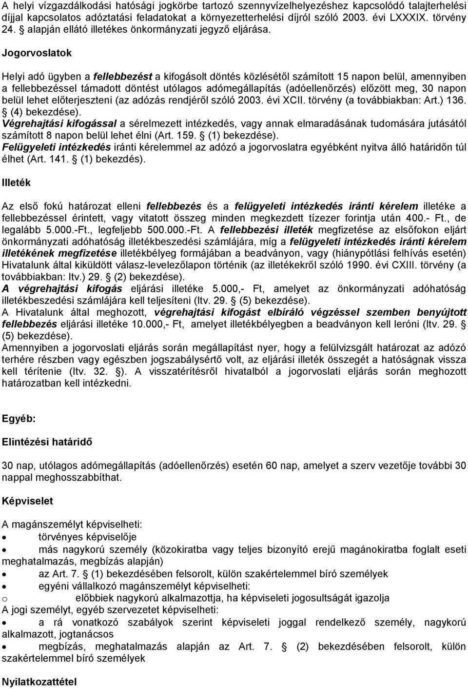 Jogorvoslatok Helyi adó ügyben a fellebbezést a kifogásolt döntés közlésétől számított 15 napon belül, amennyiben a fellebbezéssel támadott döntést utólagos adómegállapítás (adóellenőrzés) előzött