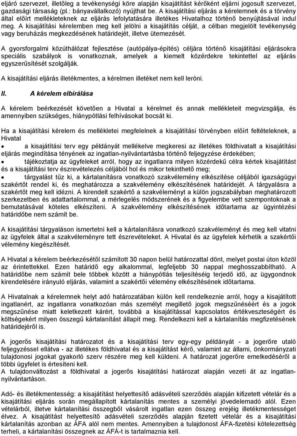 A kisajátítási kérelemben meg kell jelölni a kisajátítás célját, a célban megjelölt tevékenység vagy beruházás megkezdésének határidejét, illetve ütemezését.