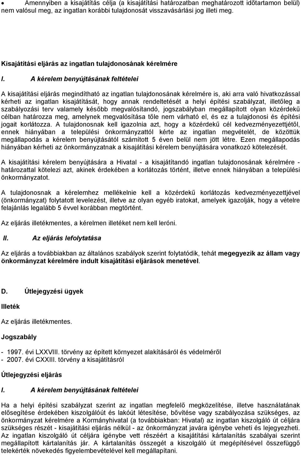 A kérelem benyújtásának feltételei A kisajátítási eljárás megindítható az ingatlan tulajdonosának kérelmére is, aki arra való hivatkozással kérheti az ingatlan kisajátítását, hogy annak rendeltetését