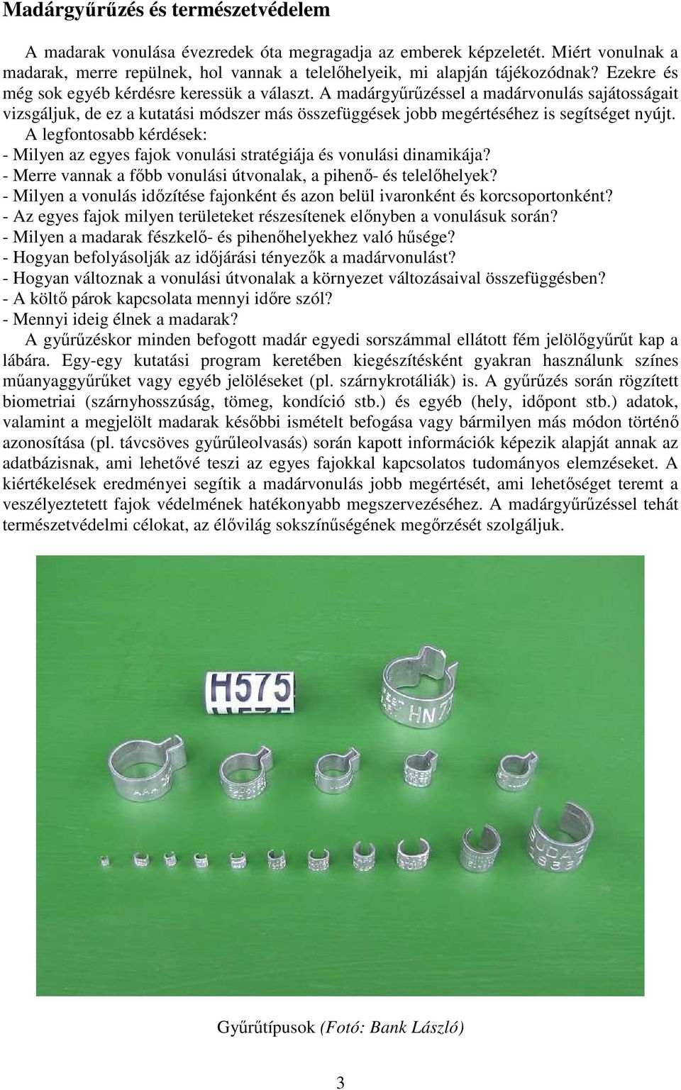 A legfontosabb kérdések: - Milyen az egyes fajok vonulási stratégiája és vonulási dinamikája? - Merre vannak a fıbb vonulási útvonalak, a pihenı- és telelıhelyek?