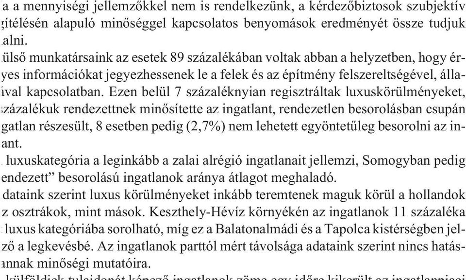 Ezen belül 7 százaléknyian regisztráltak luxuskörülményeket, százalékuk rendezettnek minõsítette az ingatlant, rendezetlen besorolásban csupán gatlan részesült, 8 esetben pedig (2,7%) nem lehetett