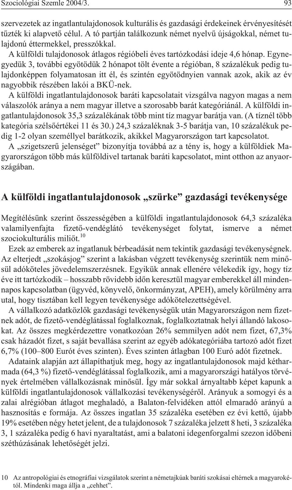 Egynegyedük 3, további egyötödük 2 hónapot tölt évente a régióban, 8 százalékuk pedig tulajdonképpen folyamatosan itt él, és szintén egyötödnyien vannak azok, akik az év nagyobbik részében lakói a