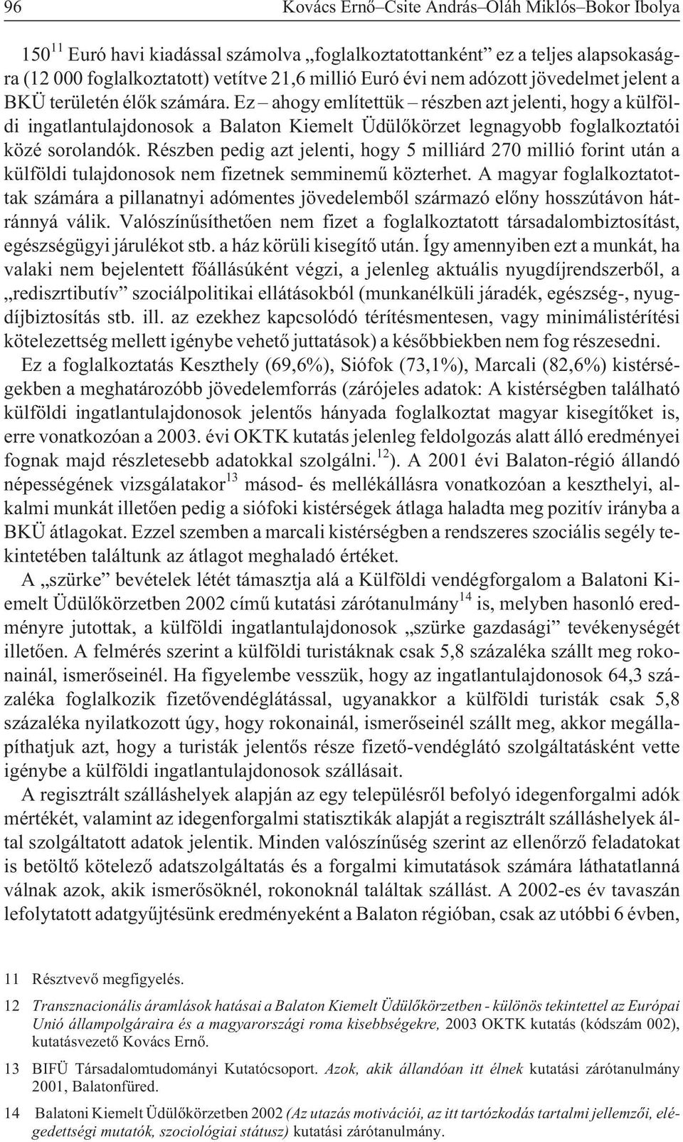 Ez ahogy említettük részben azt jelenti, hogy a külföldi ingatlantulajdonosok a Balaton Kiemelt Üdülõkörzet legnagyobb foglalkoztatói közé sorolandók.