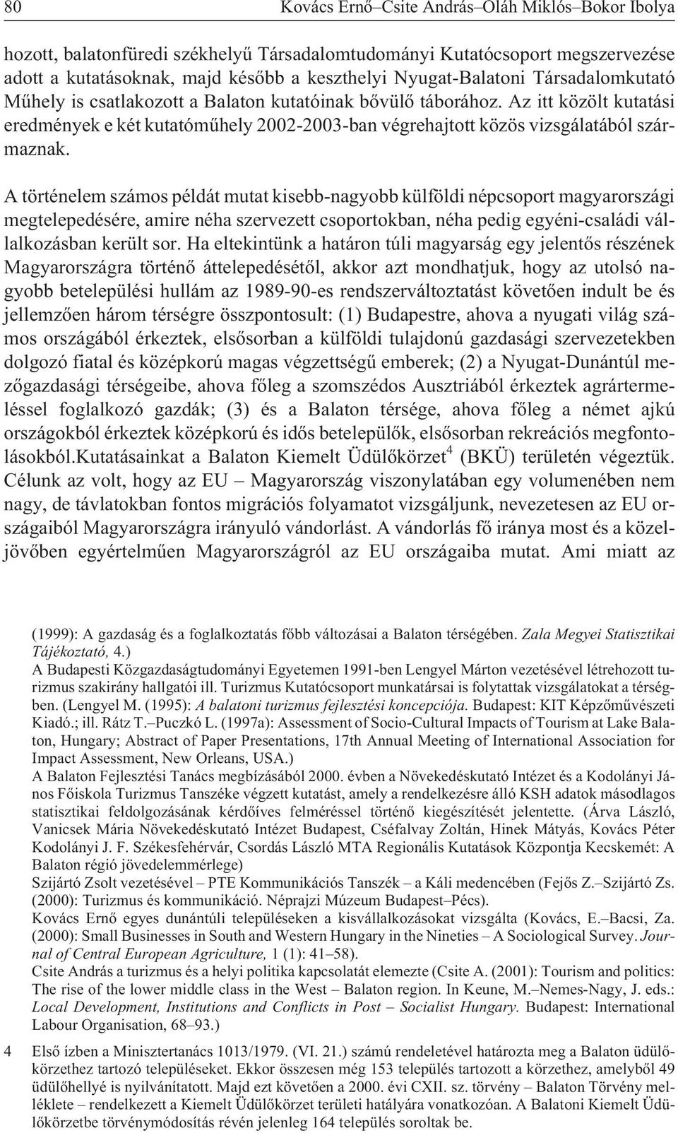 A történelem számos példát mutat kisebb-nagyobb külföldi népcsoport magyarországi megtelepedésére, amire néha szervezett csoportokban, néha pedig egyéni-családi vállalkozásban került sor.